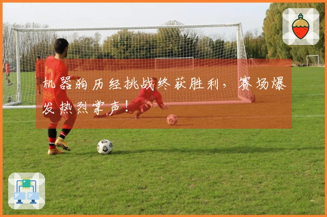 机器狗历经挑战终获胜利，赛场爆发热烈掌声！