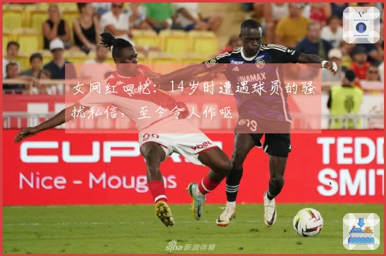 女网红回忆：14岁时遭遇球员的骚扰私信，至今令人作呕